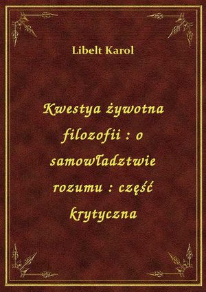 Kwestya żywotna filozofii : o samowładztwie rozumu : część krytyczna – ebook