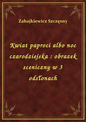 Kwiat paproci albo noc czarodziejska : obrazek sceniczny w 3 odsłonach – ebook