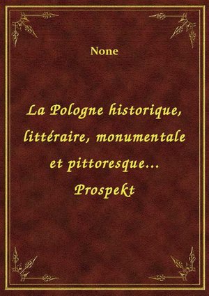 La Pologne historique, littéraire, monumentale et pittoresque... Prospekt – ebook