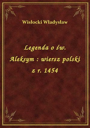 Legenda o św. Aleksym : wiersz polski z r. 1454 – ebook