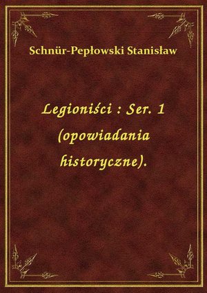 Legioniści : Ser. 1 (opowiadania historyczne). – ebook