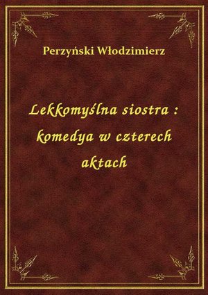 Lekkomyślna siostra : komedya w czterech aktach – ebook
