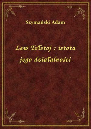 Lew Tołstoj : istota jego działalności – ebook