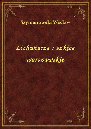 Lichwiarze : szkice warszawskie – ebook