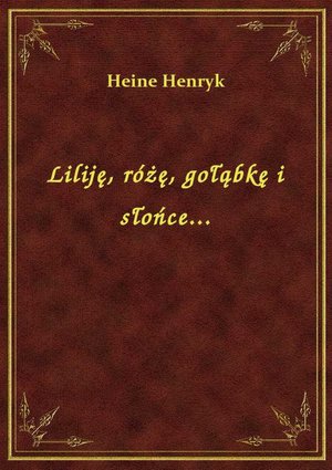 Liliję, różę, gołąbkę i słońce... – ebook