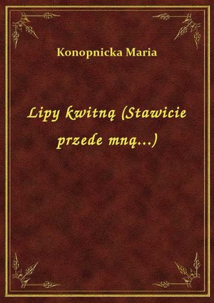 Lipy kwitną (Stawicie przede mną...) – ebook