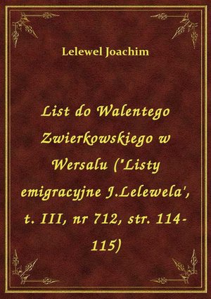 List do Walentego Zwierkowskiego w Wersalu ("Listy emigracyjne J.Lelewela', t. III, nr 712, str. 114-115) – ebook