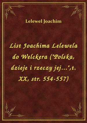 List Joachima Lelewela do Welckera ("Polska, dzieje i rzeczy jej...",t. XX, str. 554-557) – ebook