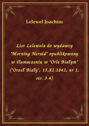 List Lelewela do wydawcy "Morning Herald" opublikowany w tłumaczeniu w "Orle Białym" ("Orzeł Biały", 15.XI.1842, nr 1, str. 3-4) – ebook