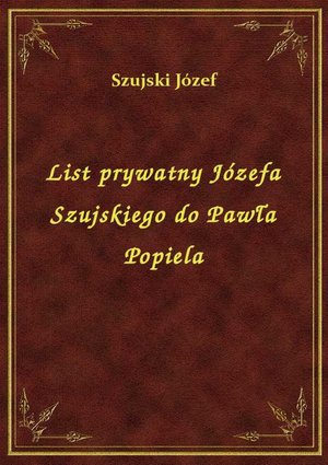 List prywatny Józefa Szujskiego do Pawła Popiela – ebook