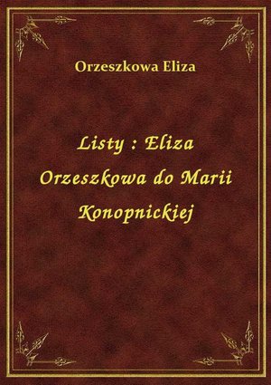 Listy : Eliza Orzeszkowa do Marii Konopnickiej – ebook