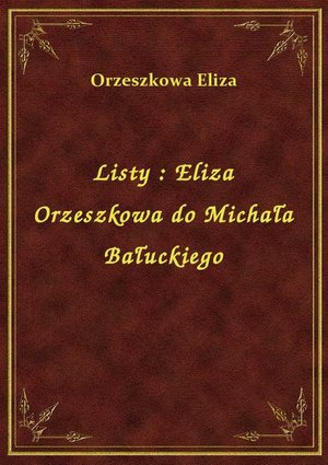 Listy : Eliza Orzeszkowa do Michała Bałuckiego – ebook