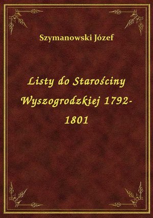 Listy do Starościny Wyszogrodzkiej 1792-1801 – ebook