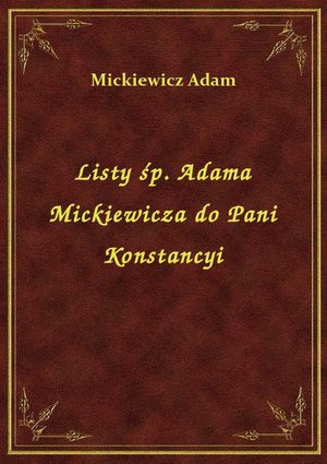 Listy śp. Adama Mickiewicza do Pani Konstancyi – ebook