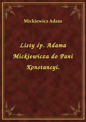 Listy śp. Adama Mickiewicza do Pani Konstancyi. – ebook