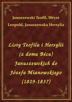 Listy Teofila i Hersylii (z domu Bécu) Januszewskich do Józefa Mianowskiego (1829-1837) – ebook