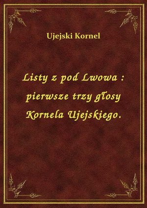 Listy z pod Lwowa : pierwsze trzy głosy Kornela Ujejskiego. – ebook