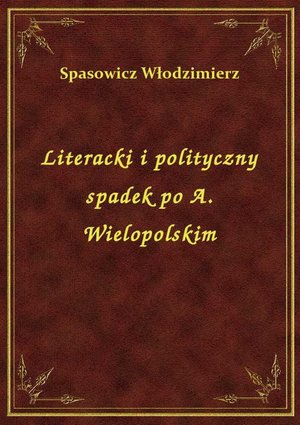 Literacki i polityczny spadek po A. Wielopolskim – ebook