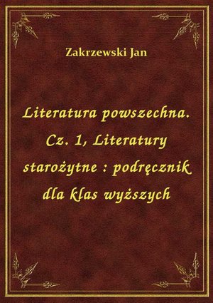 Literatura powszechna. Cz. 1, Literatury starożytne : podręcznik dla klas wyższych – ebook