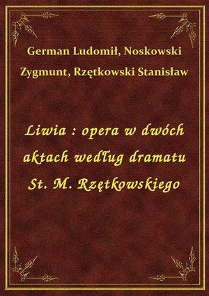 Liwia : opera w dwóch aktach według dramatu St. M. Rzętkowskiego – ebook