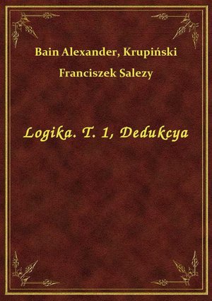 Logika. T. 1, Dedukcya – ebook