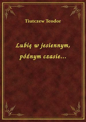 Lubię w jesiennym, późnym czasie... – ebook