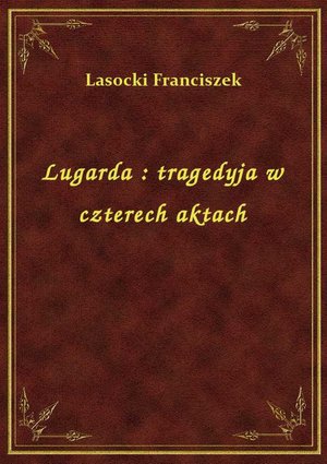 Lugarda : tragedyja w czterech aktach – ebook