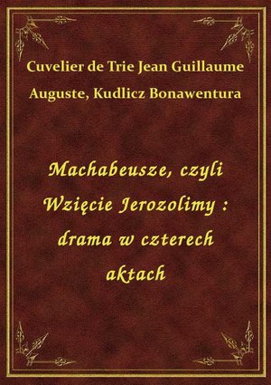 Machabeusze, czyli Wzięcie Jerozolimy : drama w czterech aktach – ebook
