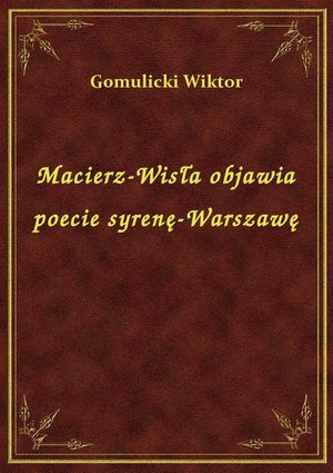 Macierz-Wisła objawia poecie syrenę-Warszawę – ebook