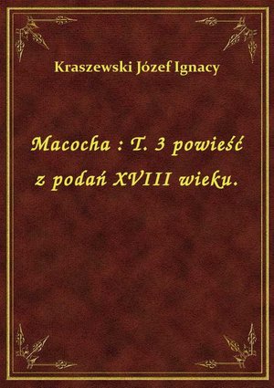 Macocha : T. 3 powieść z podań XVIII wieku. – ebook