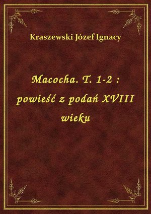 Macocha. T. 1-2 : powieść z podań XVIII wieku – ebook