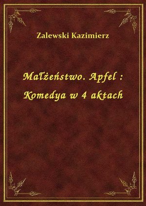 Małżeństwo. Apfel : Komedya w 4 aktach – ebook