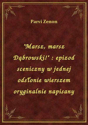 "Marsz, marsz Dąbrowski!" : epizod sceniczny w jednej odsłonie wierszem oryginalnie napisany – ebook