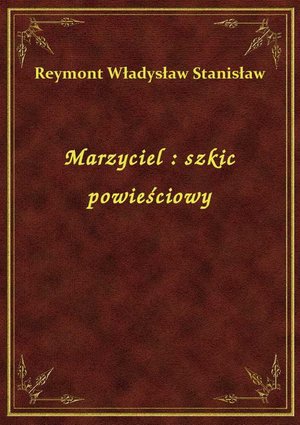 Marzyciel : szkic powieściowy – ebook