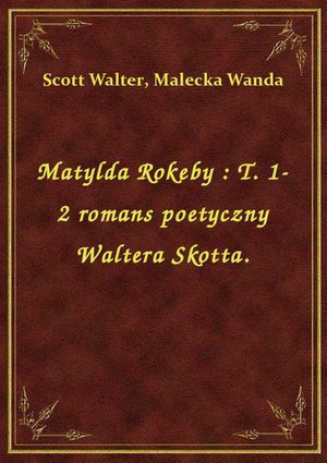 Matylda Rokeby : T. 1-2 romans poetyczny Waltera Skotta. – ebook