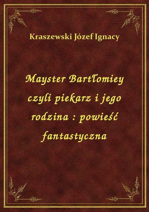 Mayster Bartłomiey czyli piekarz i jego rodzina : powieść fantastyczna – ebook