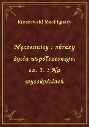 Męczennicy : obrazy życia współczesnego, cz. 1. : Na wysokościach – ebook