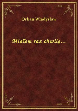 Miałem raz chwilę... – ebook