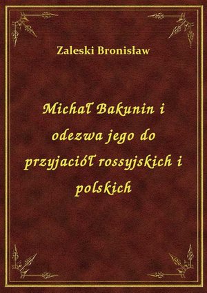Michał Bakunin i odezwa jego do przyjaciół rossyjskich i polskich – ebook