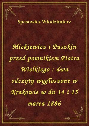Mickiewicz i Puszkin przed pomnikiem Piotra Wielkiego : dwa odczyty wygłoszone w Krakowie w dn 14 i 15 marca 1886 – ebook