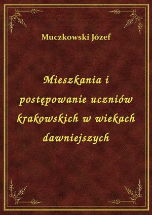 Mieszkania i postępowanie uczniów krakowskich w wiekach dawniejszych – ebook