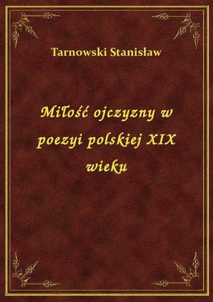 Miłość ojczyzny w poezyi polskiej XIX wieku – ebook