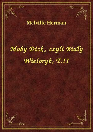 Moby Dick, czyli Biały Wieloryb, T.II – ebook