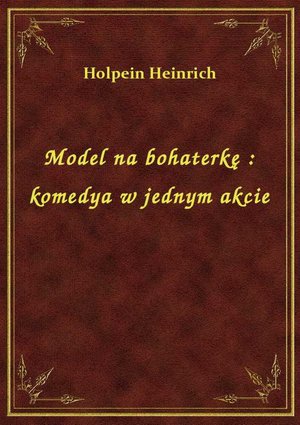 Model na bohaterkę : komedya w jednym akcie – ebook