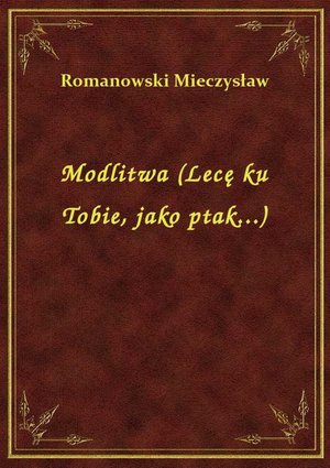 Modlitwa (Lecę ku Tobie, jako ptak...) – ebook