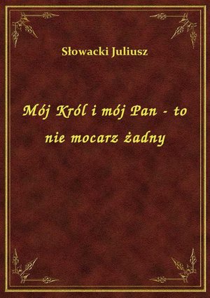 Mój Król i mój Pan - to nie mocarz żadny – ebook
