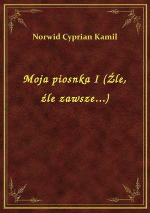 Moja piosnka I (Źle, źle zawsze...) – ebook