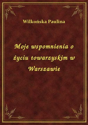 Moje wspomnienia o życiu towarzyskim w Warszawie – ebook