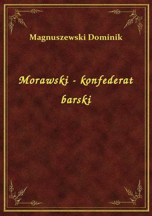 Morawski - konfederat barski – ebook