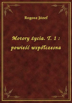 Motory życia. T. 1 : powieść współczesna – ebook